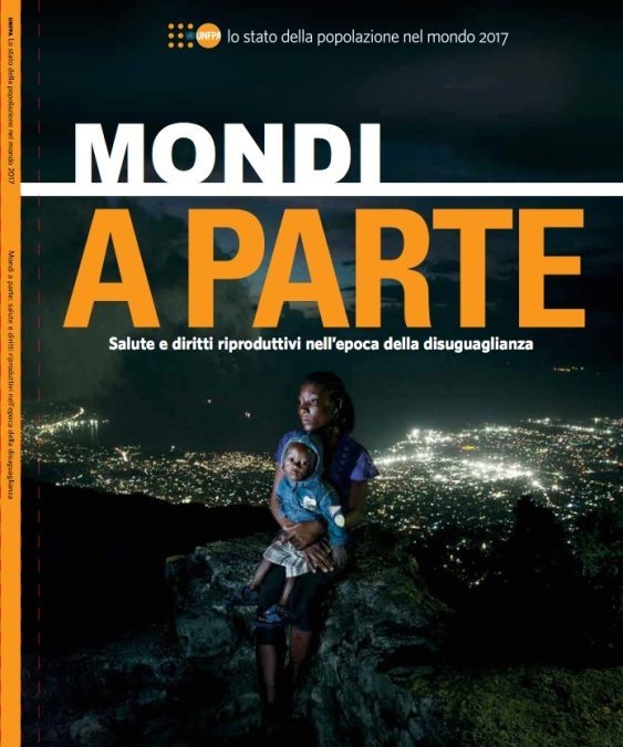 Rapporto UNFPA – Lo stato della popolazione nel mondo 2017. “Mondi a parte. Salute e diritti riproduttivi nell’epoca della disuguaglianza”
