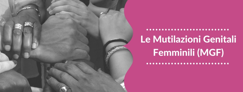 Cosa sono le Mutilazioni Genitali Femminili (MGF)